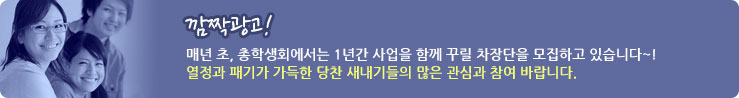 깜짝광고! 매년 초, 총학생회에서는 1년간 사업을 함께 꾸릴 차장단을 모집하고 있습니다~! 열정과 패기가 가득한 당찬 새내기들의 많은 관심과 참여 바랍니다.